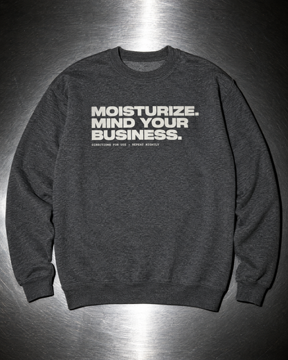 Moisturize. Mind Your Business. Crewneck