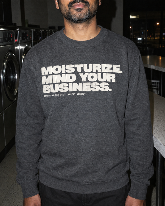 Moisturize. Mind Your Business. Crewneck